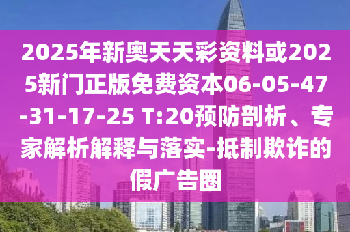 2025年新奧天天彩資料或2025新門正版免費資本06-05-47-31-17-25 T:20預防剖析、專家解析解釋與落實-抵制欺詐的假廣告圈