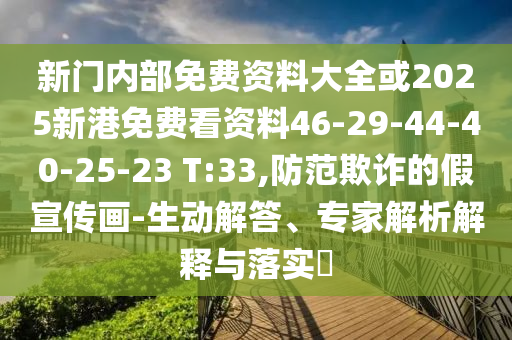 新門內部免費資料大全或2025新港免費看資料46-29-44-40-25-23 T:33,防范欺詐的假宣傳畫-生動解答、專家解析解釋與落實?