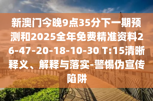 新澳門今晚9點(diǎn)35分下一期預(yù)測(cè)和2025全年免費(fèi)精準(zhǔn)資料26-47-20-18-10-30 T:15清晰釋義、解釋與落實(shí)-警惕偽宣傳陷阱