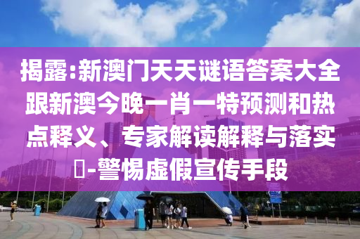 揭露:新澳門天天謎語答案大全跟新澳今晚一肖一特預(yù)測和熱點(diǎn)釋義、專家解讀解釋與落實(shí)?-警惕虛假宣傳手段