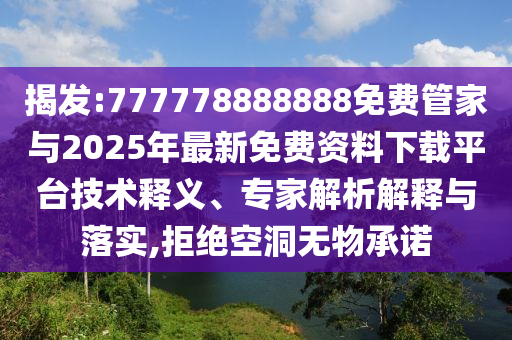 揭發(fā):777778888888免費(fèi)管家與2025年最新免費(fèi)資料下載平臺(tái)技術(shù)釋義、專家解析解釋與落實(shí),拒絕空洞無物承諾
