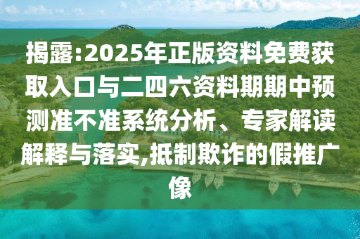 揭露:2025年正版資料免費(fèi)獲取入口與二四六資料期期中預(yù)測(cè)準(zhǔn)不準(zhǔn)系統(tǒng)分析、專家解讀解釋與落實(shí),抵制欺詐的假推廣像