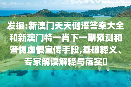 發(fā)掘:新澳門天天謎語答案大全和新澳門特一肖下一期預(yù)測和警惕虛假宣傳手段,基礎(chǔ)釋義、專家解讀解釋與落實(shí)?